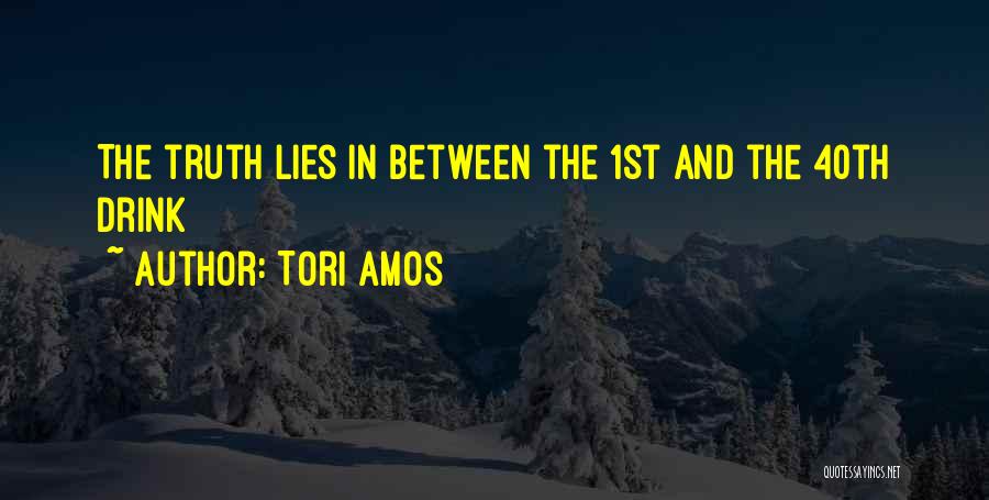 Tori Amos Quotes: The Truth Lies In Between The 1st And The 40th Drink