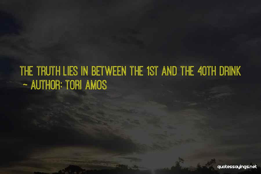 Tori Amos Quotes: The Truth Lies In Between The 1st And The 40th Drink