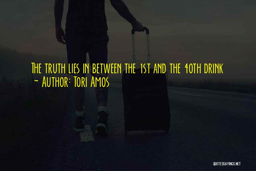 Tori Amos Quotes: The Truth Lies In Between The 1st And The 40th Drink