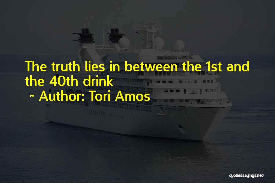 Tori Amos Quotes: The Truth Lies In Between The 1st And The 40th Drink