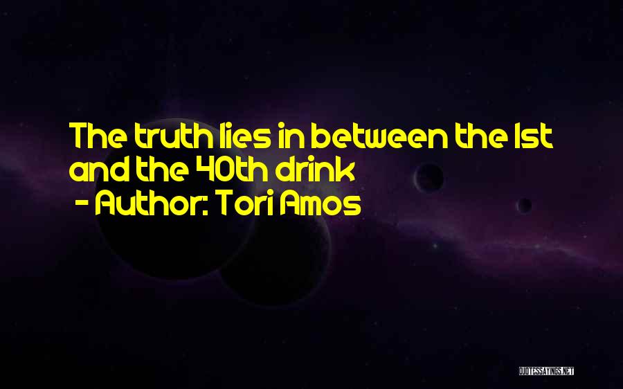 Tori Amos Quotes: The Truth Lies In Between The 1st And The 40th Drink
