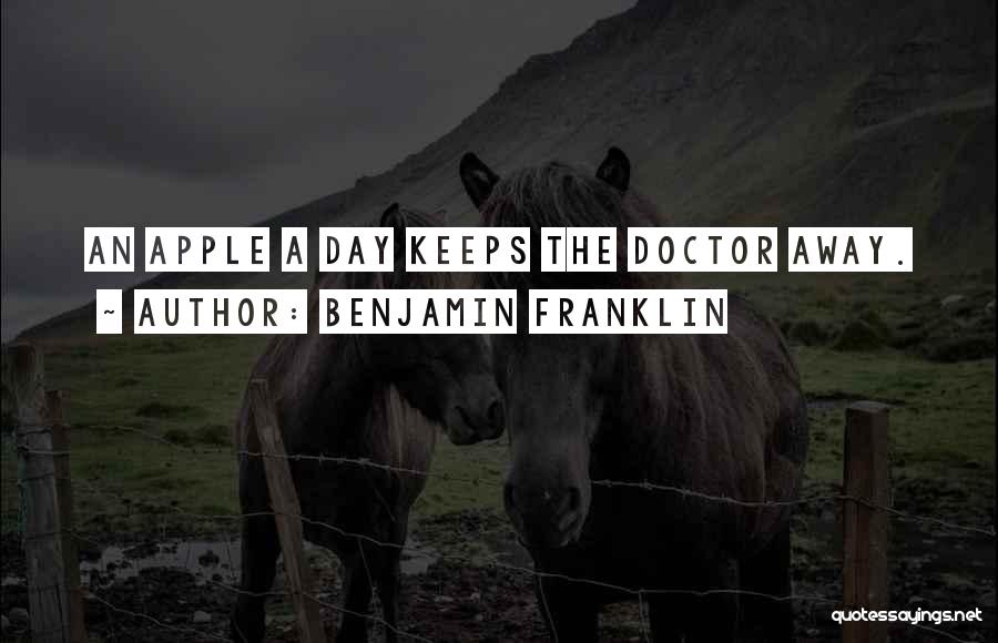 Benjamin Franklin Quotes: An Apple A Day Keeps The Doctor Away.