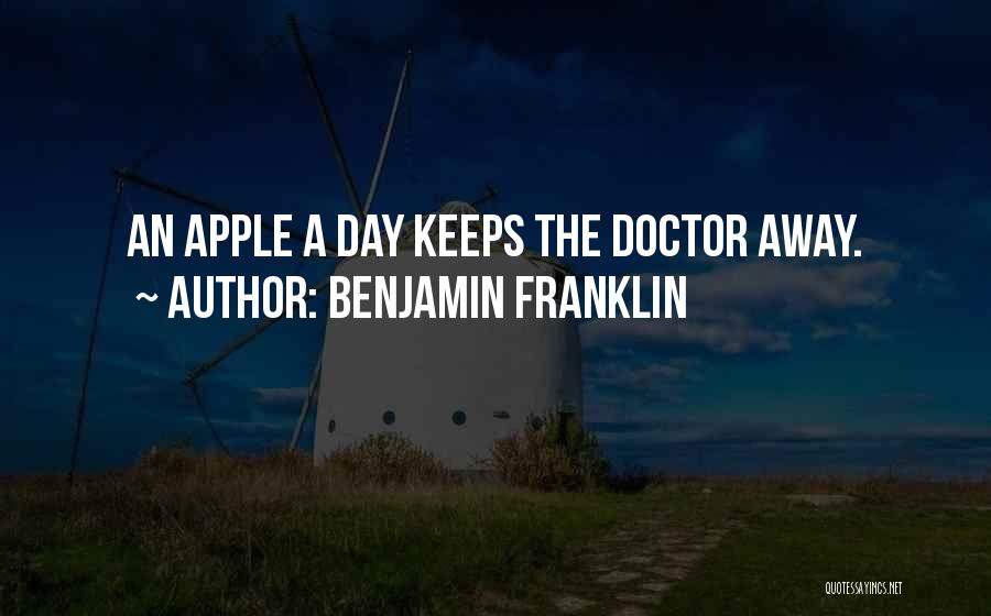 Benjamin Franklin Quotes: An Apple A Day Keeps The Doctor Away.