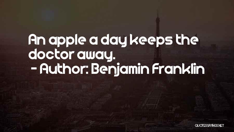 Benjamin Franklin Quotes: An Apple A Day Keeps The Doctor Away.