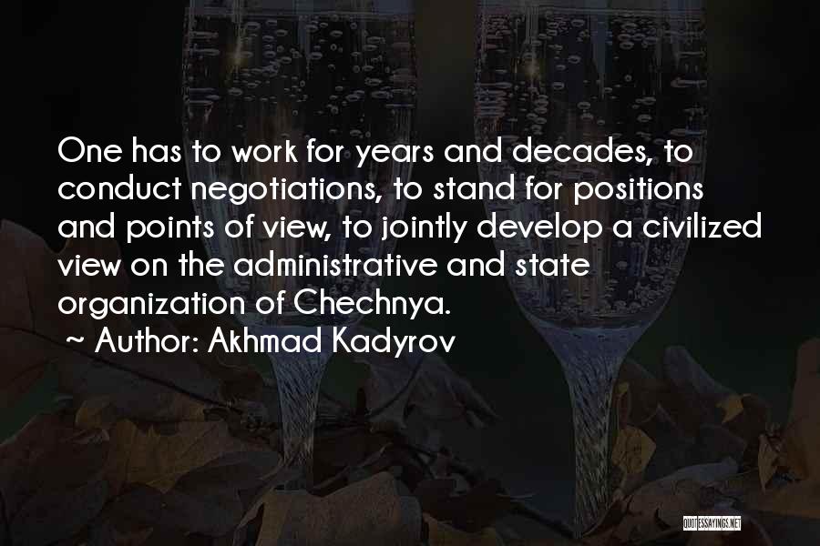 Akhmad Kadyrov Quotes: One Has To Work For Years And Decades, To Conduct Negotiations, To Stand For Positions And Points Of View, To
