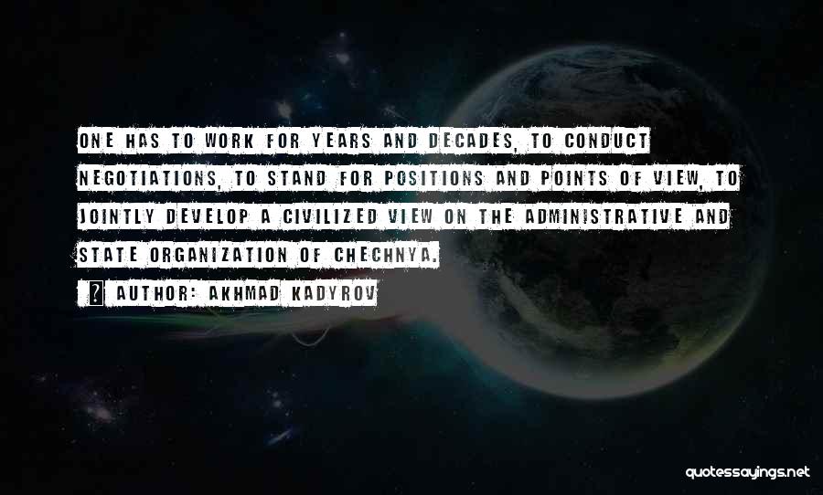 Akhmad Kadyrov Quotes: One Has To Work For Years And Decades, To Conduct Negotiations, To Stand For Positions And Points Of View, To