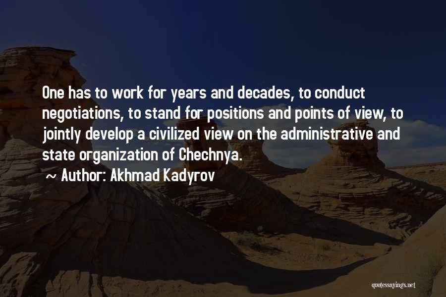 Akhmad Kadyrov Quotes: One Has To Work For Years And Decades, To Conduct Negotiations, To Stand For Positions And Points Of View, To