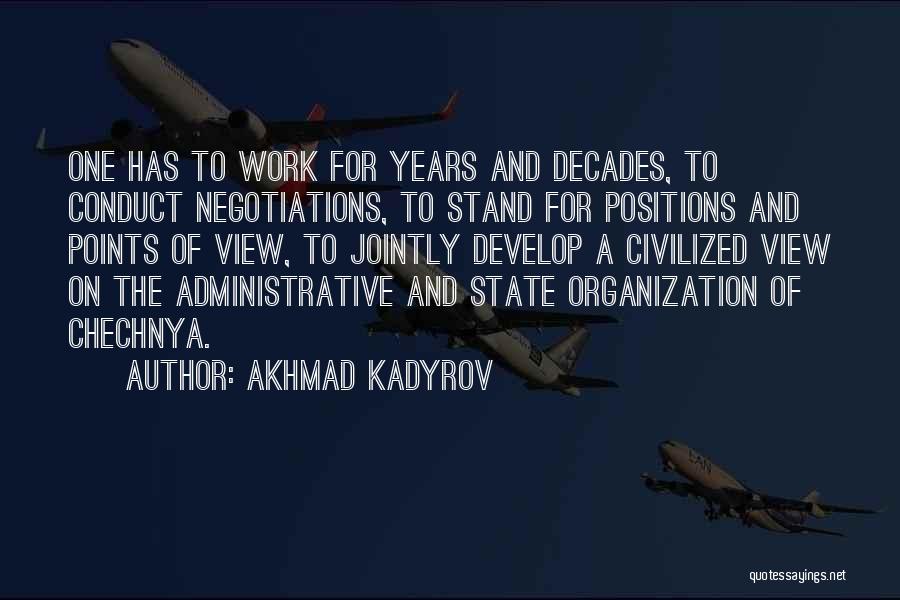 Akhmad Kadyrov Quotes: One Has To Work For Years And Decades, To Conduct Negotiations, To Stand For Positions And Points Of View, To