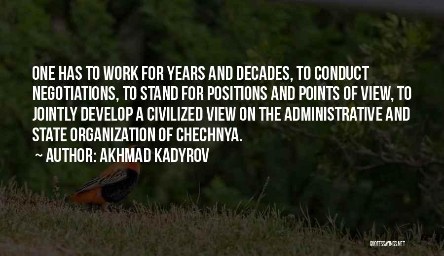 Akhmad Kadyrov Quotes: One Has To Work For Years And Decades, To Conduct Negotiations, To Stand For Positions And Points Of View, To