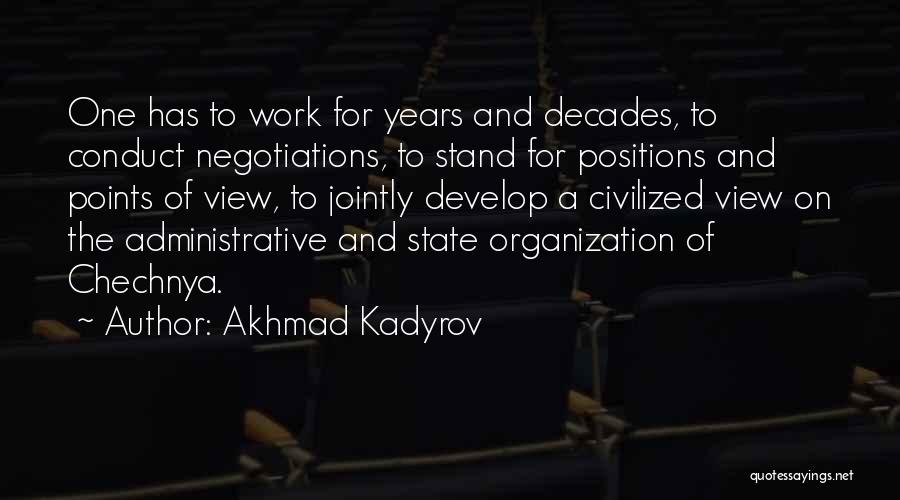 Akhmad Kadyrov Quotes: One Has To Work For Years And Decades, To Conduct Negotiations, To Stand For Positions And Points Of View, To