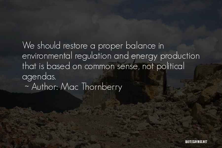 Mac Thornberry Quotes: We Should Restore A Proper Balance In Environmental Regulation And Energy Production That Is Based On Common Sense, Not Political