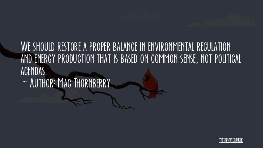 Mac Thornberry Quotes: We Should Restore A Proper Balance In Environmental Regulation And Energy Production That Is Based On Common Sense, Not Political