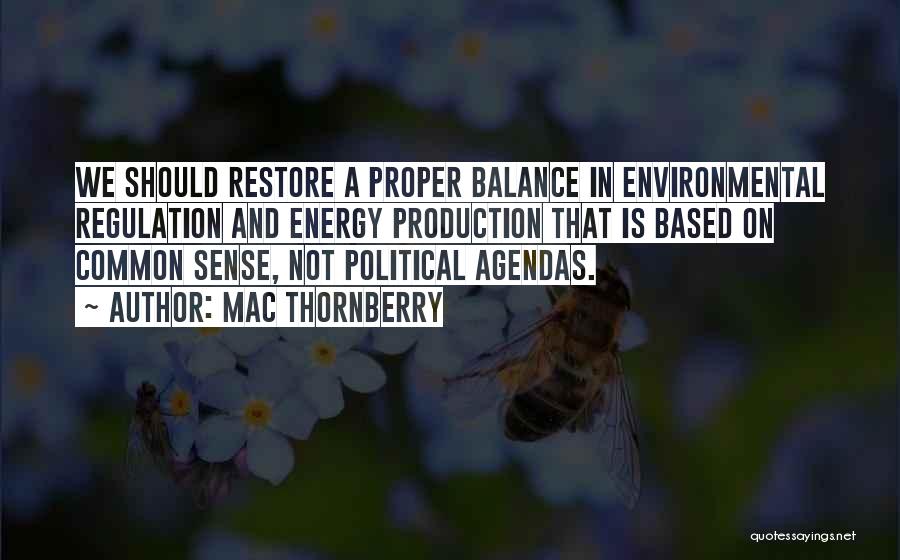 Mac Thornberry Quotes: We Should Restore A Proper Balance In Environmental Regulation And Energy Production That Is Based On Common Sense, Not Political