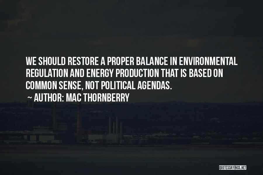 Mac Thornberry Quotes: We Should Restore A Proper Balance In Environmental Regulation And Energy Production That Is Based On Common Sense, Not Political