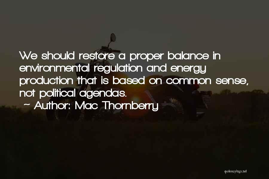 Mac Thornberry Quotes: We Should Restore A Proper Balance In Environmental Regulation And Energy Production That Is Based On Common Sense, Not Political