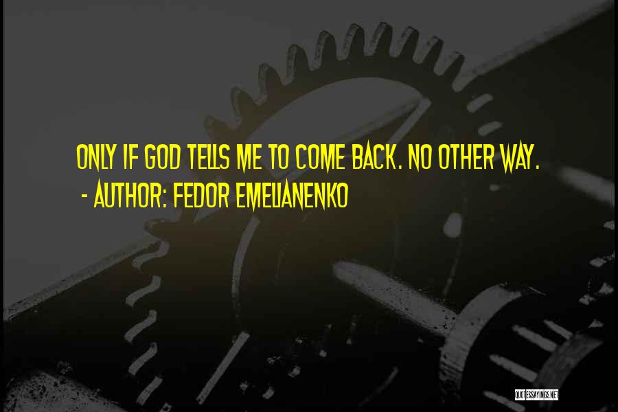 Fedor Emelianenko Quotes: Only If God Tells Me To Come Back. No Other Way.