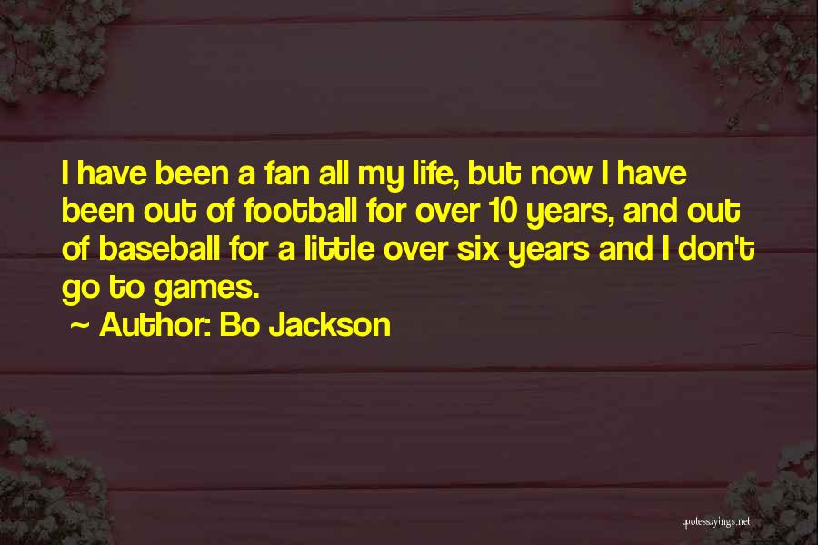 Bo Jackson Quotes: I Have Been A Fan All My Life, But Now I Have Been Out Of Football For Over 10 Years,