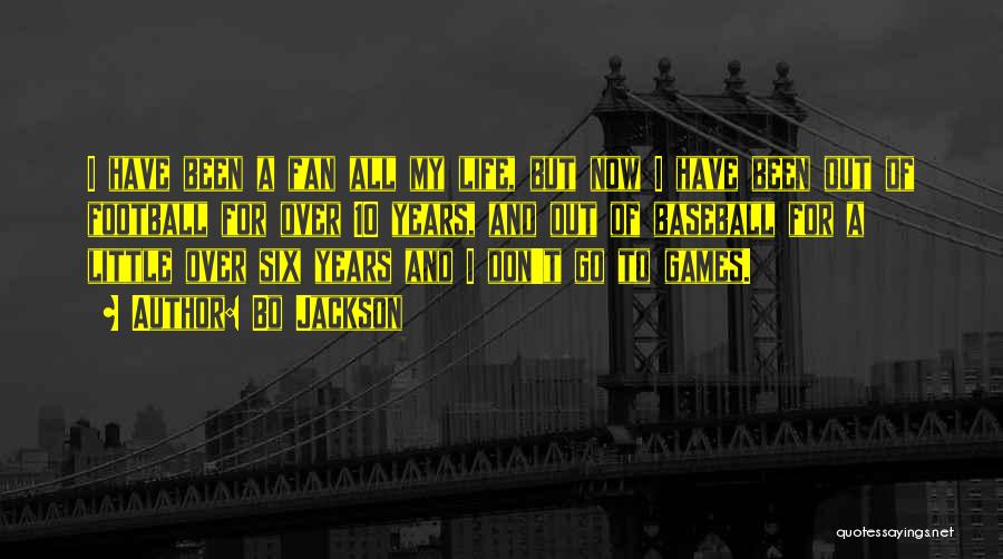 Bo Jackson Quotes: I Have Been A Fan All My Life, But Now I Have Been Out Of Football For Over 10 Years,