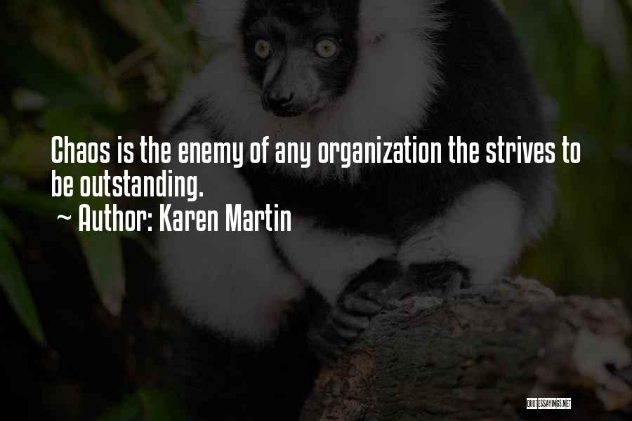 Karen Martin Quotes: Chaos Is The Enemy Of Any Organization The Strives To Be Outstanding.