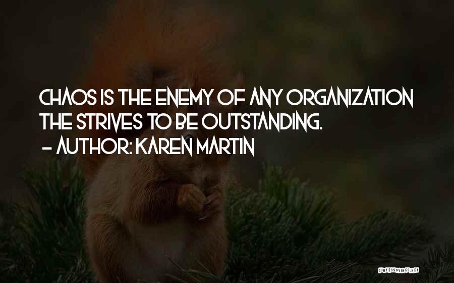 Karen Martin Quotes: Chaos Is The Enemy Of Any Organization The Strives To Be Outstanding.