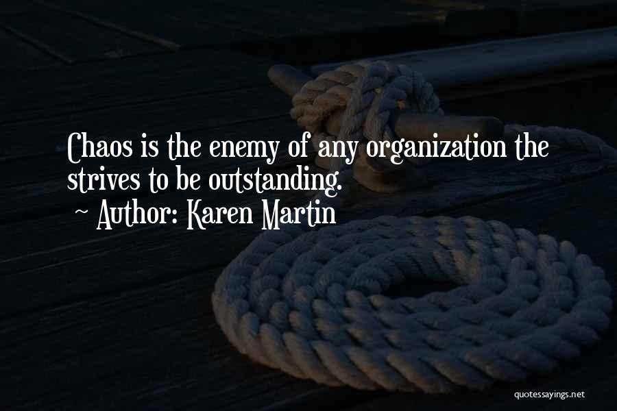 Karen Martin Quotes: Chaos Is The Enemy Of Any Organization The Strives To Be Outstanding.