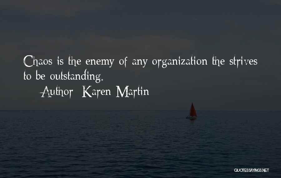 Karen Martin Quotes: Chaos Is The Enemy Of Any Organization The Strives To Be Outstanding.