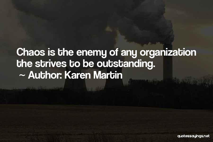 Karen Martin Quotes: Chaos Is The Enemy Of Any Organization The Strives To Be Outstanding.