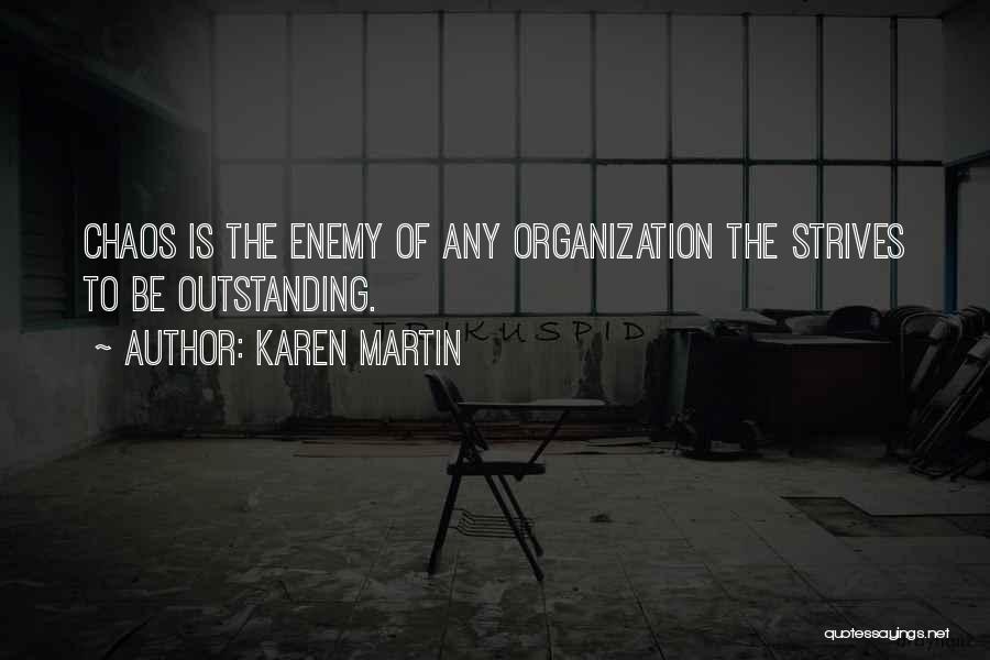 Karen Martin Quotes: Chaos Is The Enemy Of Any Organization The Strives To Be Outstanding.