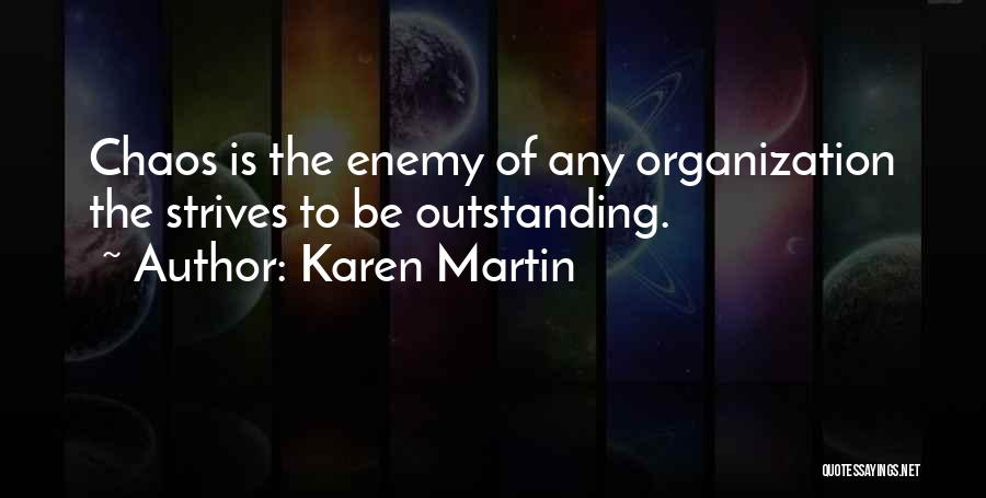 Karen Martin Quotes: Chaos Is The Enemy Of Any Organization The Strives To Be Outstanding.