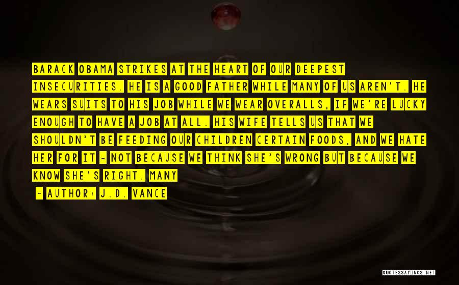 J.D. Vance Quotes: Barack Obama Strikes At The Heart Of Our Deepest Insecurities. He Is A Good Father While Many Of Us Aren't.