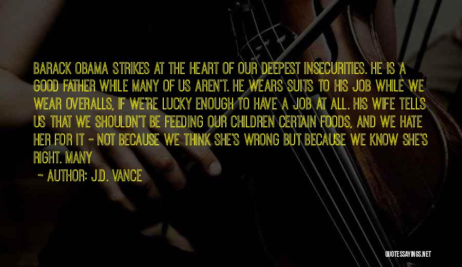 J.D. Vance Quotes: Barack Obama Strikes At The Heart Of Our Deepest Insecurities. He Is A Good Father While Many Of Us Aren't.