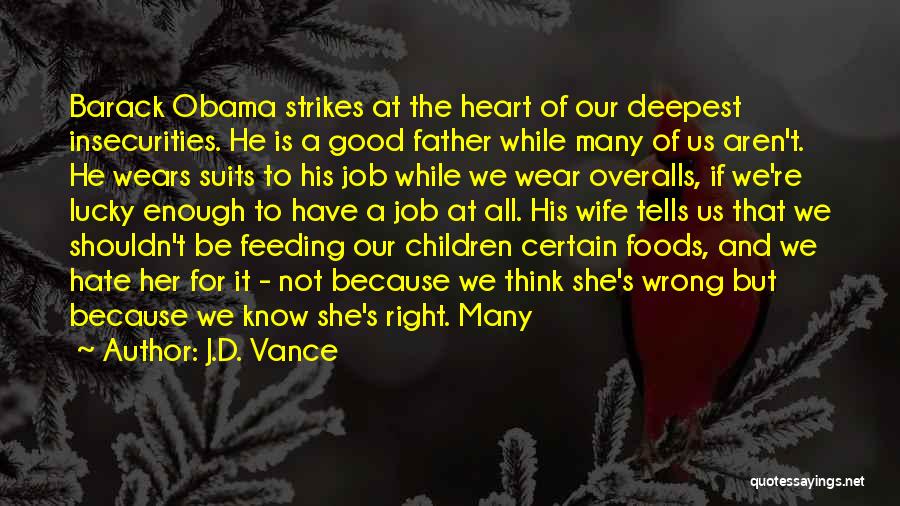 J.D. Vance Quotes: Barack Obama Strikes At The Heart Of Our Deepest Insecurities. He Is A Good Father While Many Of Us Aren't.