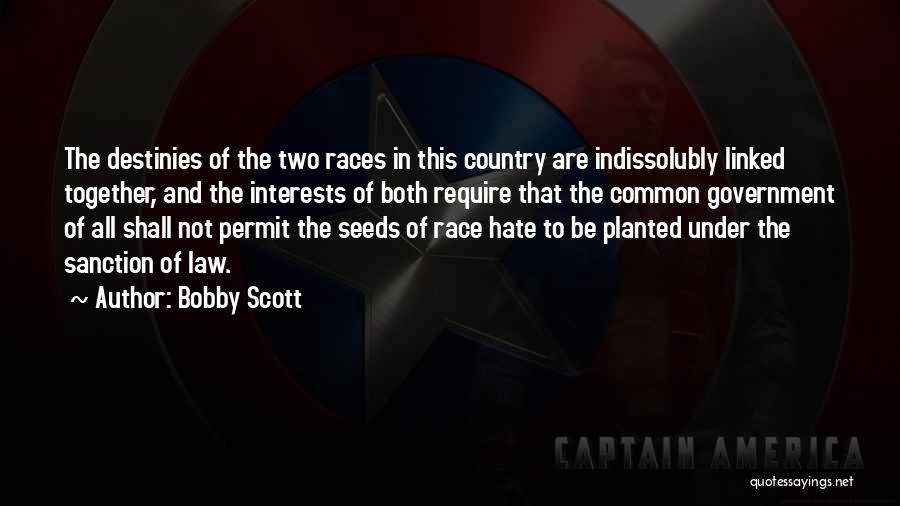 Bobby Scott Quotes: The Destinies Of The Two Races In This Country Are Indissolubly Linked Together, And The Interests Of Both Require That