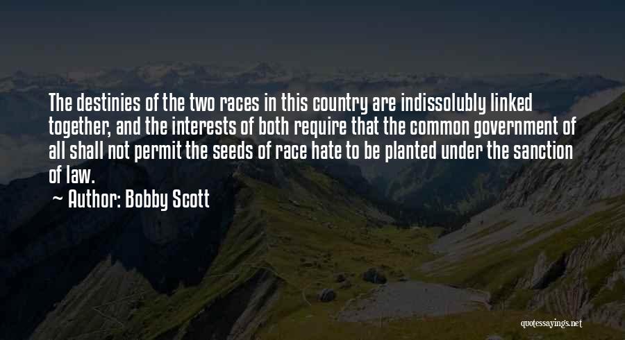 Bobby Scott Quotes: The Destinies Of The Two Races In This Country Are Indissolubly Linked Together, And The Interests Of Both Require That