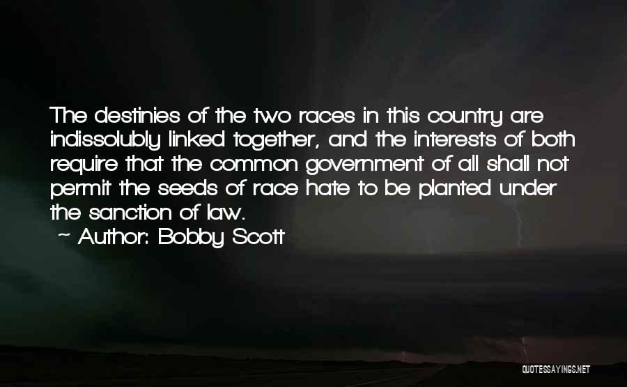 Bobby Scott Quotes: The Destinies Of The Two Races In This Country Are Indissolubly Linked Together, And The Interests Of Both Require That