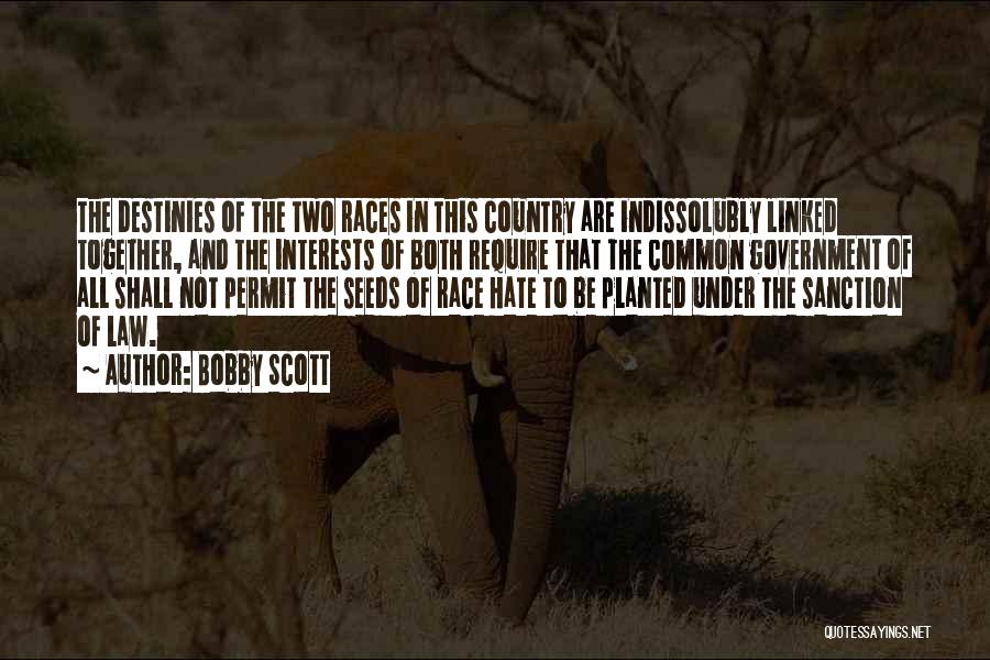 Bobby Scott Quotes: The Destinies Of The Two Races In This Country Are Indissolubly Linked Together, And The Interests Of Both Require That