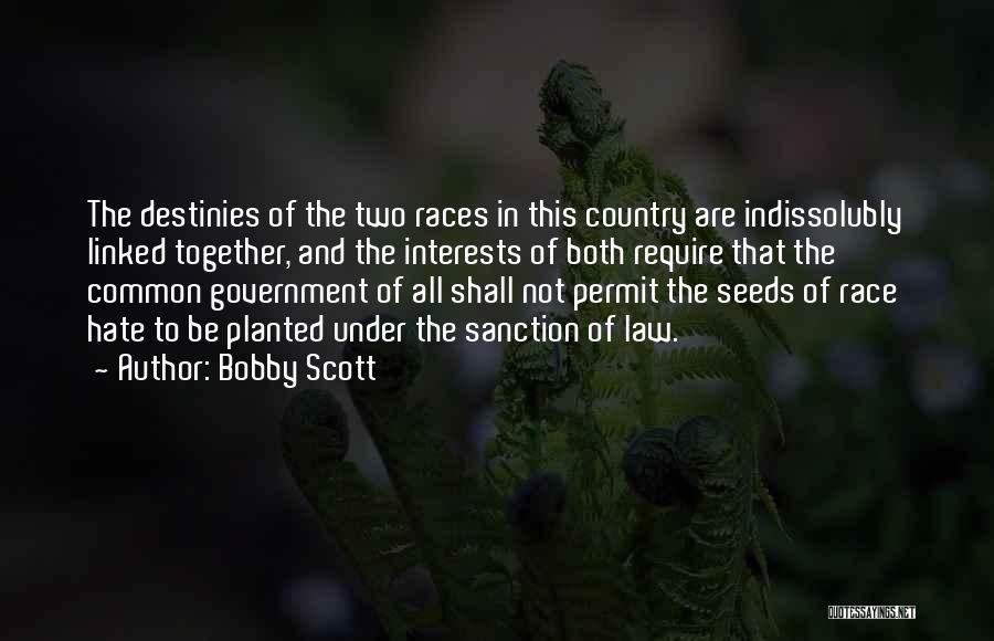 Bobby Scott Quotes: The Destinies Of The Two Races In This Country Are Indissolubly Linked Together, And The Interests Of Both Require That