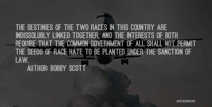 Bobby Scott Quotes: The Destinies Of The Two Races In This Country Are Indissolubly Linked Together, And The Interests Of Both Require That