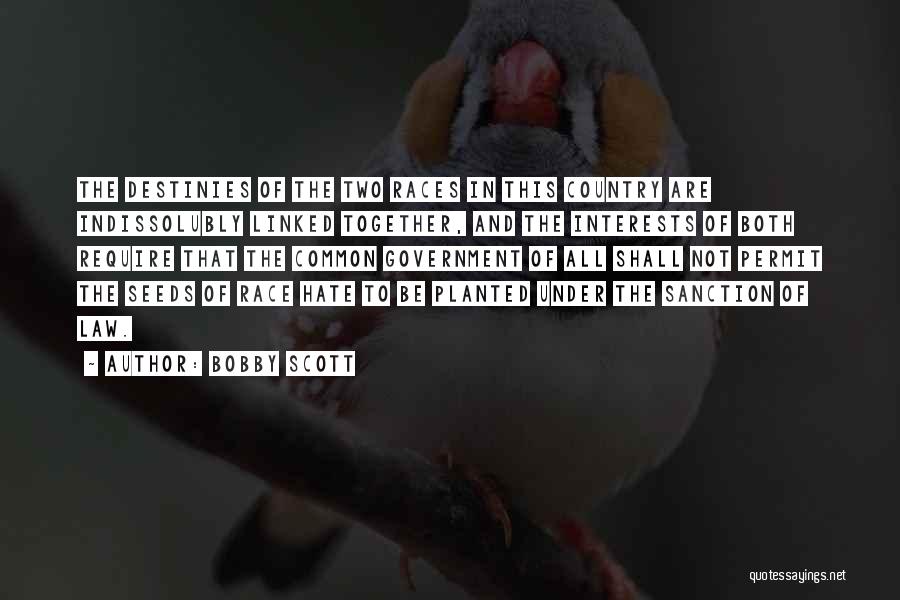 Bobby Scott Quotes: The Destinies Of The Two Races In This Country Are Indissolubly Linked Together, And The Interests Of Both Require That