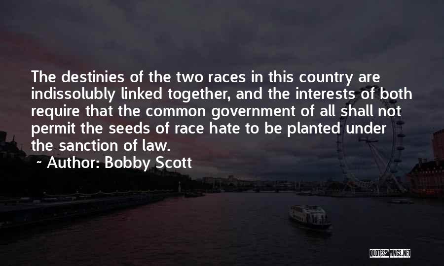 Bobby Scott Quotes: The Destinies Of The Two Races In This Country Are Indissolubly Linked Together, And The Interests Of Both Require That