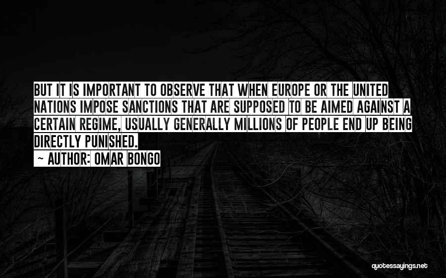 Omar Bongo Quotes: But It Is Important To Observe That When Europe Or The United Nations Impose Sanctions That Are Supposed To Be