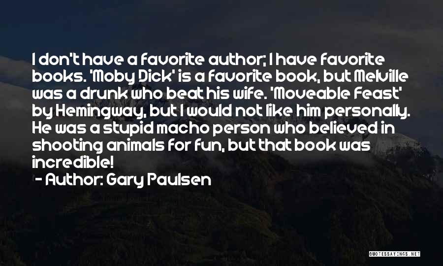 Gary Paulsen Quotes: I Don't Have A Favorite Author; I Have Favorite Books. 'moby Dick' Is A Favorite Book, But Melville Was A