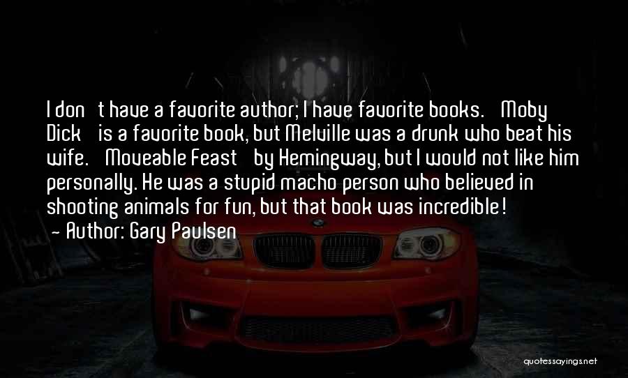 Gary Paulsen Quotes: I Don't Have A Favorite Author; I Have Favorite Books. 'moby Dick' Is A Favorite Book, But Melville Was A