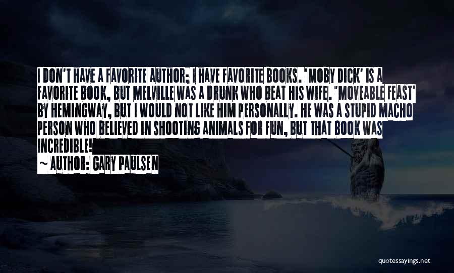 Gary Paulsen Quotes: I Don't Have A Favorite Author; I Have Favorite Books. 'moby Dick' Is A Favorite Book, But Melville Was A