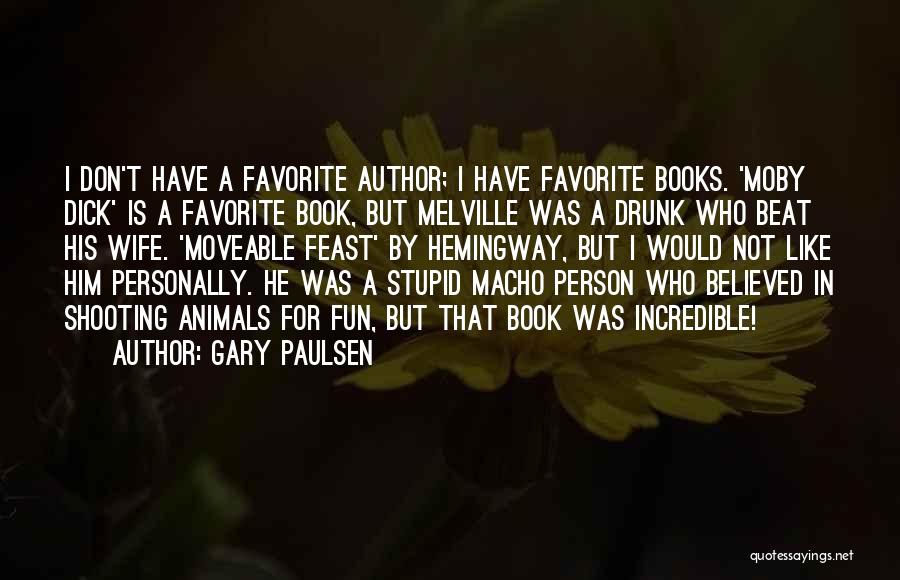 Gary Paulsen Quotes: I Don't Have A Favorite Author; I Have Favorite Books. 'moby Dick' Is A Favorite Book, But Melville Was A