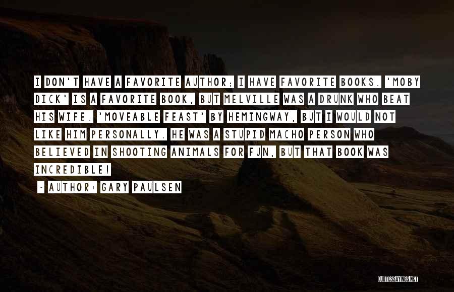 Gary Paulsen Quotes: I Don't Have A Favorite Author; I Have Favorite Books. 'moby Dick' Is A Favorite Book, But Melville Was A