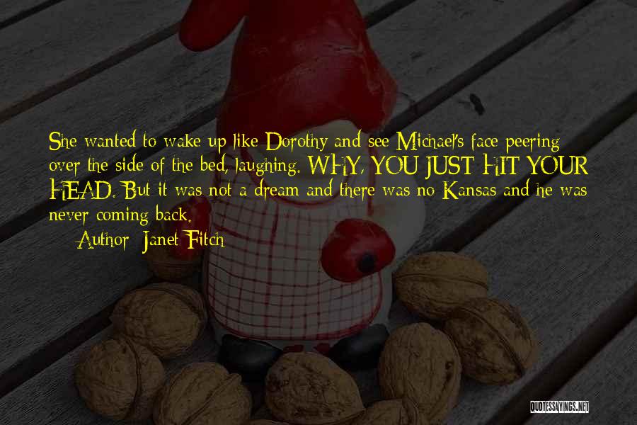 Janet Fitch Quotes: She Wanted To Wake Up Like Dorothy And See Michael's Face Peering Over The Side Of The Bed, Laughing. Why,
