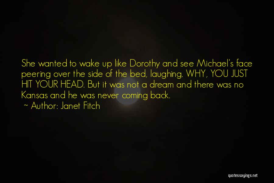 Janet Fitch Quotes: She Wanted To Wake Up Like Dorothy And See Michael's Face Peering Over The Side Of The Bed, Laughing. Why,