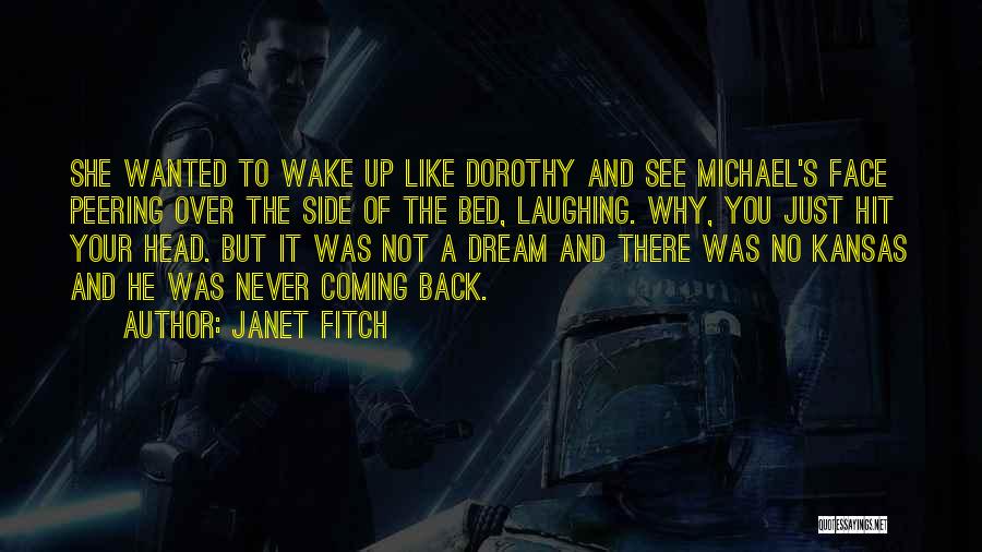 Janet Fitch Quotes: She Wanted To Wake Up Like Dorothy And See Michael's Face Peering Over The Side Of The Bed, Laughing. Why,