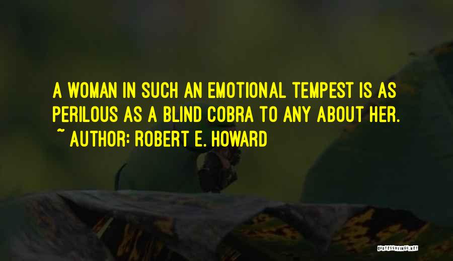 Robert E. Howard Quotes: A Woman In Such An Emotional Tempest Is As Perilous As A Blind Cobra To Any About Her.